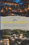 Your Backyard Makeover: Landscaping Design Tips To Make Your Yard Look Like A Resort - William Scott - 9798305721218