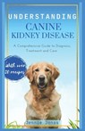 Understanding Canine Kidney Disease: A Comprehensive Guide to Diagnosis, Treatment and Care - Jennie Jonas - 9798305812794