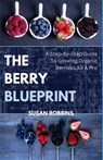 The Berry Blueprint: A Step-By-Step To Growing Organic Berries Like A Pro - Susan Robbins - 9798306038728