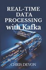 Devon, C: Real-Time Data Processing with Kafka - Chris Devon - 9798306070162