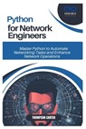 Python for Network Engineers: Master Python to Automate Networking Tasks and Enhance Network Operations - Thompson Carter - 9798306148724