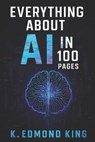Everything About AI In 100 Pages - Kgosi Edmond King - 9798306155524