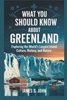 What You Should Know about Greenland: Exploring the World's Largest Island Culture, History, and Nature - James D. John - 9798306291284