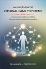 An Overview of Internal Family Systems: Understanding the Basics of IFS for Personal Growth and Emotional Healing - Dr Amanda L Carter - 9798306307411