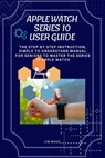 Apple Watch Series 10 User Guide: The Step-By-Step Instruction, Simple to Understand Manual for Seniors to Master The Series 10 Apple Watch - Jim Wood - 9798306471938