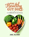 The Healthy Gut Diet Book for Beginners: Simple Recipes and Expert Tips to Restore Digestive Wellness and Boost Overall Health - Joel Oliver - 9798306504193