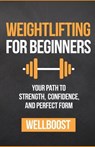 Weightlifting for Beginners: Your Path to Strength, Confidence, and Perfect Form - Well Boost - 9798306615998