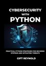 Cybersecurity with Python: Practical Python Strategies for Securing Systems and Mitigating Threats - Gift Reynold - 9798306684703