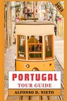 Portugal Tour Guide 2025: Savor the Flavors, Embrace the Thrills: An Adventurer's Guide to Portugal - Alfonso D. Nieto - 9798306698205