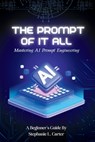 The Prompt of It All: Mastering AI Prompt Engineering - Stephanie L. Carter - 9798306851051