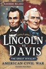 Lincoln vs Davis: The Great Rivalry - How Two Presidents Shaped America's Civil War Through Leadership, Morality, and Strategy to Define - Alexander Scott Hayes - 9798307032596