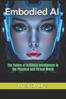 Embodied AI: The Future of Artificial Intelligence in the Physical and Virtual World - Kits for Life - 9798307119976