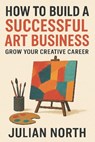 Artpreneur: The Ultimate Guide to Building a Successful Art Business: Proven Strategies for Artists to Market, Monetize, and Grow Your Creative Career - Tom Lee - 9798307404157