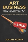 Artpreneur: The Ultimate Guide to Building a Successful Art Business: Proven Strategies for Artists to Market, Monetize, and Grow Your Creative Career - Tom Lee - 9798307404157