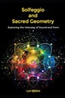 Solfeggio and Sacred Geometry: Exploring the Interplay of Sound and Form - Llh Media - 9798307428078