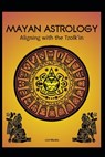 Mayan Astrology: Aligning with the Tzolk'in - Llh Media - 9798307429129