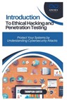 Introduction to Ethical Hacking and Penetration Testing: Protect Your Systems by Understanding Cybersecurity Attacks - Thompson Carter - 9798307477922