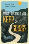 What Happens if You Keep Going?: Mostly True Travel Stories - Tim Mathis - 9798307492642