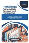 The Ultimate Guide to Web Development Frameworks: Master the Latest Web Technologies for Building Responsive Sites - Thompson Carter - 9798307814895