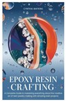 Epoxy Resin Crafting: A Complete Guide to mastering everything about the creative art of resin jewelry making with amazing resin projects - Cynthia Watkins - 9798307933930