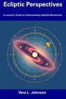 Ecliptic Perspectives: A Layman's Guide to Understanding Celestial Movements - Vera L. Johnson - 9798307989982