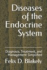 Diseases of the Endocrine System: Diagnosis, Treatment, and Management Simplified - Felix D. Blakely - 9798308004394