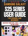 Samsung Galaxy S25 Series User Guide: SENIORS AND BEGINNERS Easy to Follow Large Print Instructions to Master Your S25, S25+ AND S25 ULTRA in NO-TIME - Oliva Blake Bhavin - 9798308086253