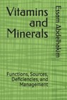 Vitamins and Minerals: Functions, Sources, Deficiencies, and Management - Essam Abdelhakim - 9798308214649
