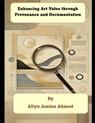 Enhancing Art Value through Provenance and Documentation - Aliyu Aminu Ahmed - 9798308366102