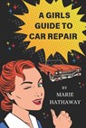 A Girls Guide To Car Repair - Marie Hathaway - 9798308379904