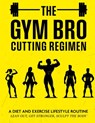 The Gym Bro Cutting Regimen: A Diet and Exercise Lifestyle Routine - Lean out, Get Stronger, Sculpt the Body - J. D. Brauch - 9798308396239