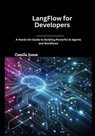 LangFlow for Developers: A Hands-On Guide to Building Powerful AI Agents and Workflows - Camila Jones - 9798308420576