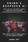 China's Deepseek AI: The Threat to U.S. Dominance - All You Need to Know: How a $6 Million Open-Source Artificial Intelligence Surpassed Si - Jackson Z. Scott - 9798308492955