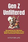 Gen Z Unfiltered: Navigating the Mindset, Culture, and Potential of the Most Connected Generation: Understanding Gen Z Traits, Trends, and Transformat - Kits for Life - 9798308657682