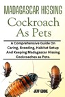 Madagascar Hissing Cockroach as Pets: A Comprehensive Guide On Caring, Breeding, Habitat Setup And Keeping Madagascar Hissing Cockroaches as Pets. - Jeff Eddie - 9798308691006