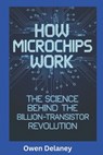 How Microchips Work: The Science Behind the Billion-Transistor Revolution - Owen Delaney - 9798308771401