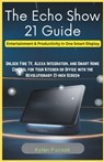 The Echo Show 21 Guide: Entertainment & Productivity in One Smart Display: Unlock Fire TV, Alexa Integration, and Smart Home Control for Your - Kylan P. Crook - 9798308840473