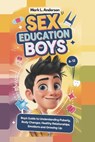 Sex Education for Boys 8 -12 Year Olds: Boys Guide to Understanding Puberty, Body Changes, Healthy Relationships, Emotions and Growing Up - Mark L. Anderson - 9798308842767