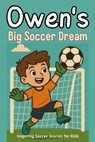 Owen's Big Soccer Dream: Inspiring Soccer Stories for Kids The Children's Illustration Book (Step into Reading) - Dreamworld Publishers - 9798308857709