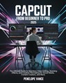 CapCut From Beginners To Pro: The Ultimate Guide to Seamless Video Editing, Stunning Effects, and Creative Filmmaking for Social Media, Content Crea - Penelope Vance - 9798308863533