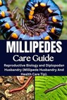 Millipedes Care Guide: Reproductive Biology and Diplopodan Husbandry (Millipede Husbandry And Health Care Tip). - Jeff Eddie - 9798308917878