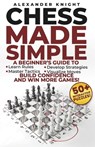 Chess Made Simple: A Beginner's Guide to Learn Rules, Develop Strategies, Master Tactics, Visualize Moves, and Build Confidence to Win More Games! - Alexander Knight - 9798308920793