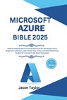 Microsoft Azure Bible: Step-by-Step Guide to Cloud Architecture for Developers From Beginners to Experts, with Insider Tips, Tricks, and Real - Jason Taylor - 9798308983842