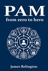 Privileged Access Management (PAM): From zero to hero - James Relington - 9798309020225
