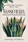 A mini-guide to smart plant care: Sansevieria - Maxwell Steinbeck - 9798309023752