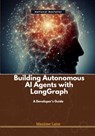 Building Autonomous AI Agents with LangGraph: A Developer's Guide - Maxime Lane - 9798309118922