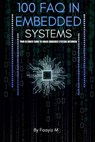 100 FAQ in Embedded Systems: The Ultimate Interview Guide for Firmware and Embedded Engineers: Master Microcontrollers, RTOS, Embedded C, and Real-Tim - Faayiz M - 9798309195480