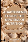 Adaptogenic Foods: The New Era of Nutrition: How adaptogens can help manage stress and improve health. - Andrew Weil - 9798309343140