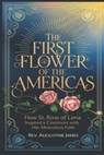 The First Flower of the Americas: How St. Rose of Lima Inspired a Continent with Her Miraculous Faith - Augustine James - 9798309406494