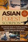 Asian Forest Scorpion: The Ultimate Guide To Feeding, Breeding, Selecting, Behavior, Conversation, Sickness Signs And Much More. - Jeff Eddie - 9798309448357